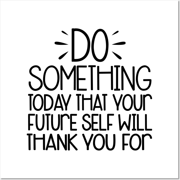 do something today that your future self will thank you Wall Art by Moe99